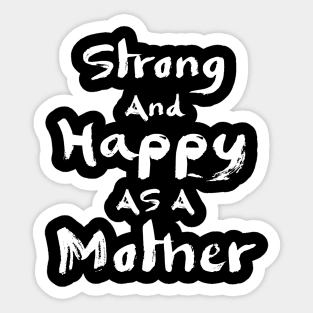 Strong and happy as a mother, mother's day gift Sticker